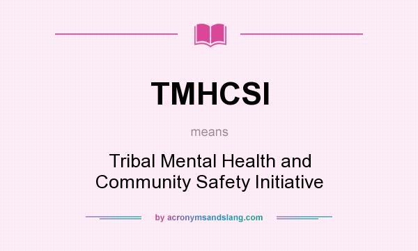 What does TMHCSI mean? It stands for Tribal Mental Health and Community Safety Initiative