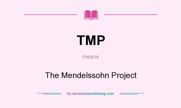 What does TMP mean? It stands for The Mendelssohn Project