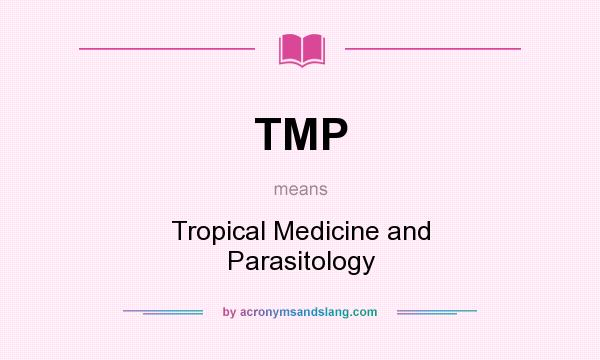 What does TMP mean? It stands for Tropical Medicine and Parasitology