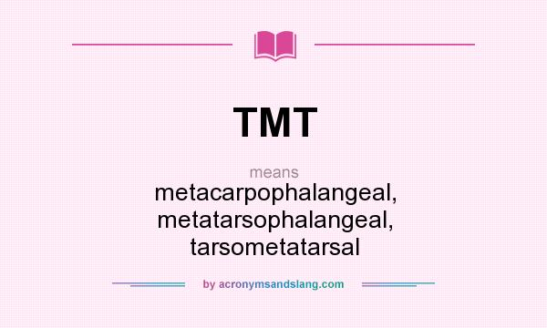 What does TMT mean? It stands for metacarpophalangeal, metatarsophalangeal, tarsometatarsal