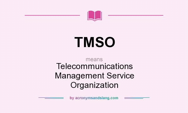 What does TMSO mean? It stands for Telecommunications Management Service Organization