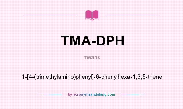 What does TMA-DPH mean? It stands for 1-[4-(trimethylamino)phenyl]-6-phenylhexa-1,3,5-triene