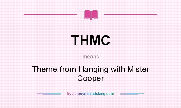 What does THMC mean? It stands for Theme from Hanging with Mister Cooper