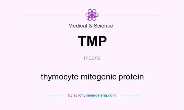 What does TMP mean? It stands for thymocyte mitogenic protein