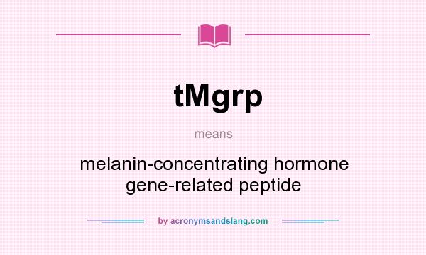 What does tMgrp mean? It stands for melanin-concentrating hormone gene-related peptide