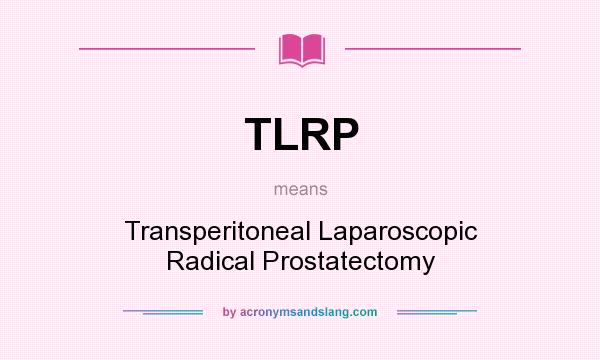 What does TLRP mean? It stands for Transperitoneal Laparoscopic Radical Prostatectomy