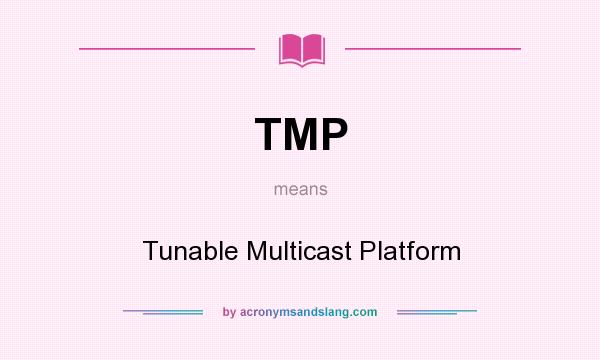 What does TMP mean? It stands for Tunable Multicast Platform