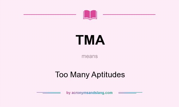 What does TMA mean? It stands for Too Many Aptitudes