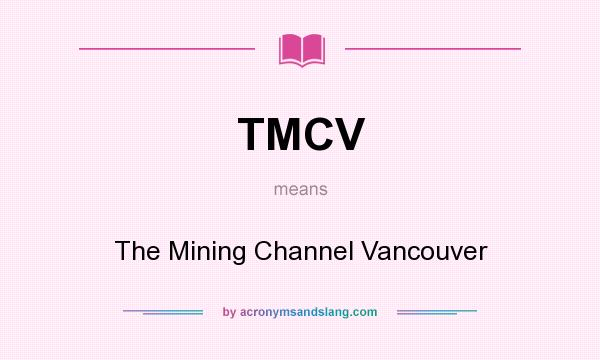 What does TMCV mean? It stands for The Mining Channel Vancouver