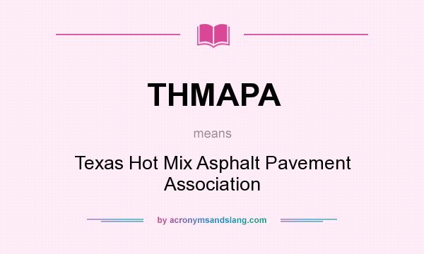 What does THMAPA mean? It stands for Texas Hot Mix Asphalt Pavement Association