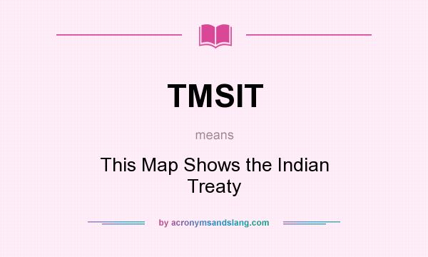 What does TMSIT mean? It stands for This Map Shows the Indian Treaty