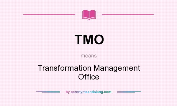 What does TMO mean? It stands for Transformation Management Office