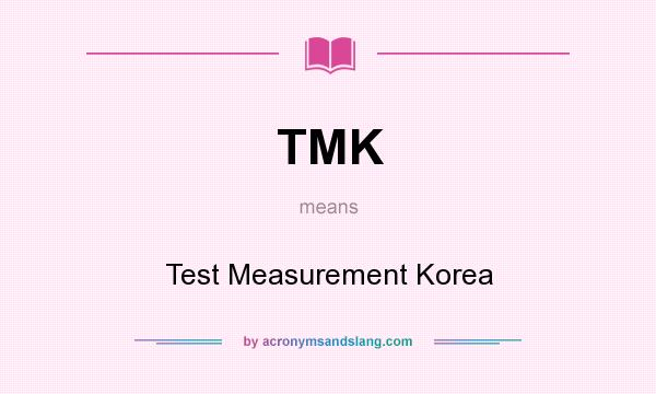 What does TMK mean? It stands for Test Measurement Korea