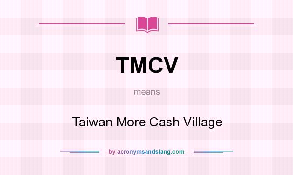 What does TMCV mean? It stands for Taiwan More Cash Village