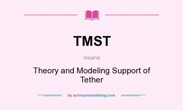 What does TMST mean? It stands for Theory and Modeling Support of Tether