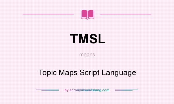 What does TMSL mean? It stands for Topic Maps Script Language