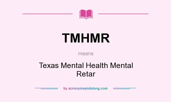 What does TMHMR mean? It stands for Texas Mental Health Mental Retar