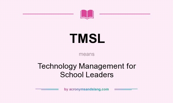 What does TMSL mean? It stands for Technology Management for School Leaders