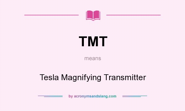 What does TMT mean? It stands for Tesla Magnifying Transmitter