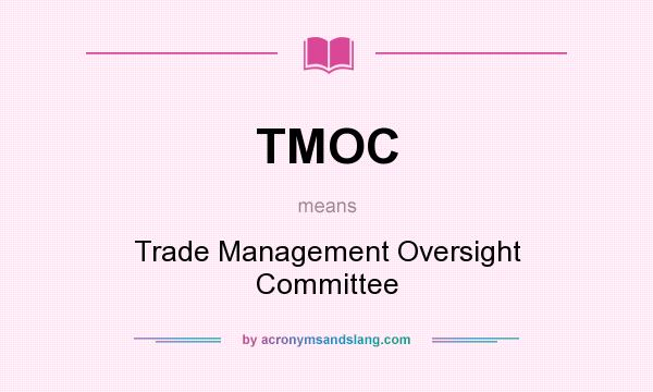 What does TMOC mean? It stands for Trade Management Oversight Committee