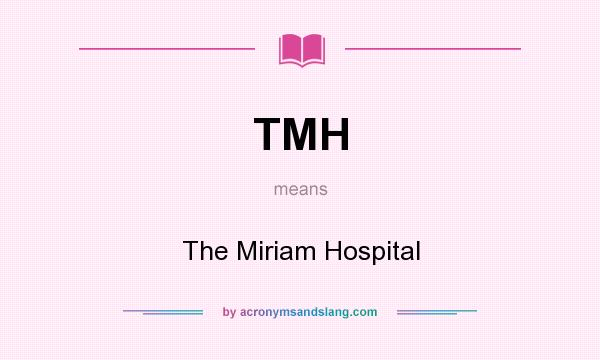 What does TMH mean? It stands for The Miriam Hospital