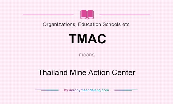 What does TMAC mean? It stands for Thailand Mine Action Center