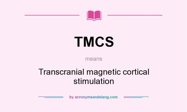 What does TMCS mean? It stands for Transcranial magnetic cortical stimulation