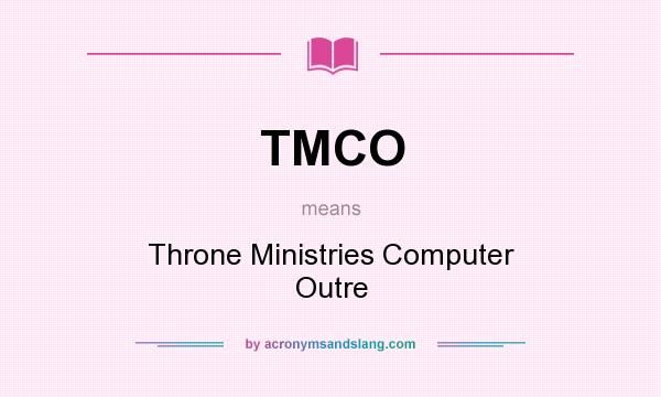 What does TMCO mean? It stands for Throne Ministries Computer Outre