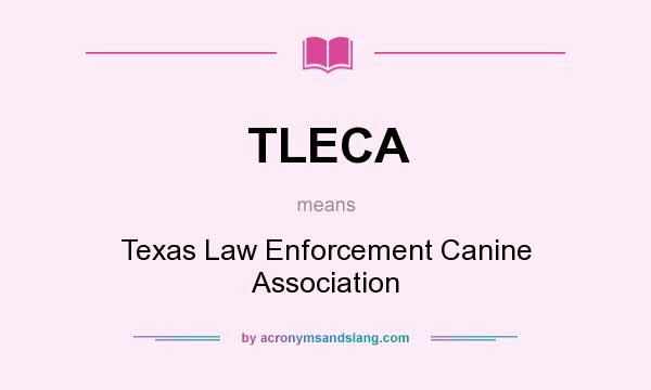 What does TLECA mean? It stands for Texas Law Enforcement Canine Association