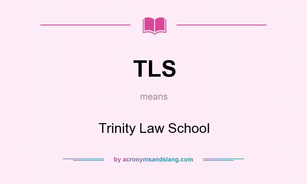 What does TLS mean? It stands for Trinity Law School
