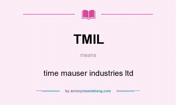 What does TMIL mean? It stands for time mauser industries ltd