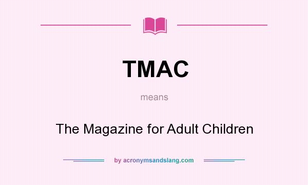 What does TMAC mean? It stands for The Magazine for Adult Children