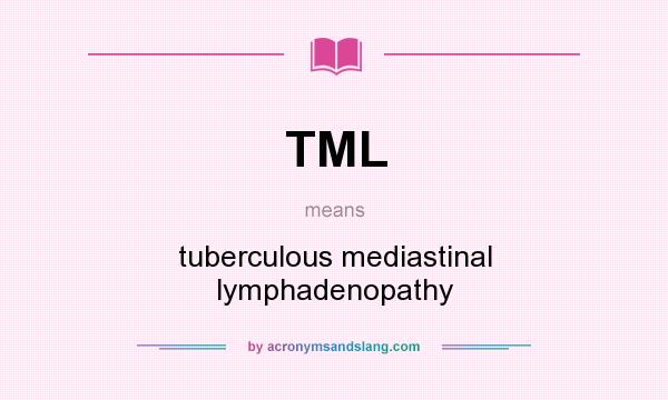 What does TML mean? It stands for tuberculous mediastinal lymphadenopathy