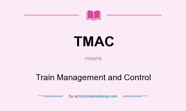 What does TMAC mean? It stands for Train Management and Control