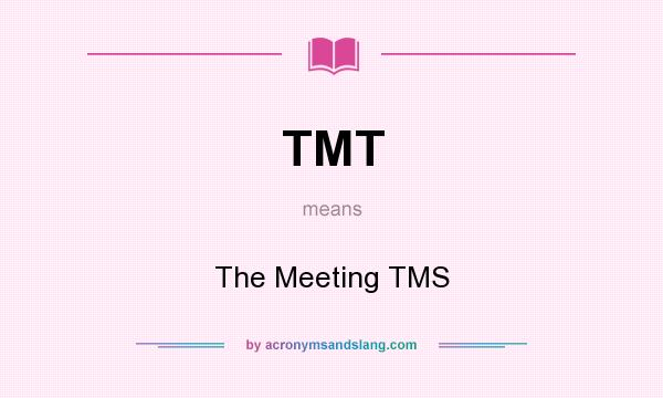 What does TMT mean? It stands for The Meeting TMS