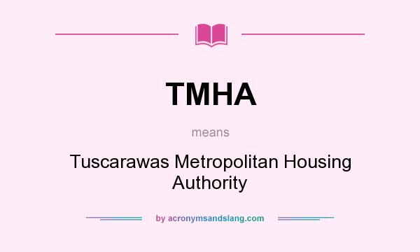 What does TMHA mean? It stands for Tuscarawas Metropolitan Housing Authority