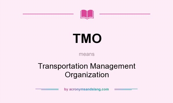 What does TMO mean? It stands for Transportation Management Organization
