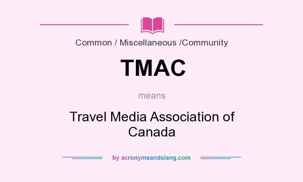 What does TMAC mean? It stands for Travel Media Association of Canada