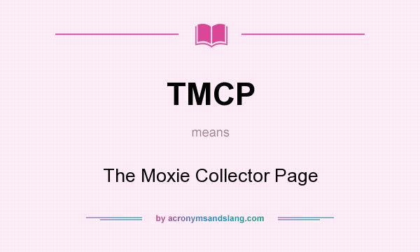 What does TMCP mean? It stands for The Moxie Collector Page