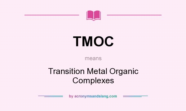 What does TMOC mean? It stands for Transition Metal Organic Complexes
