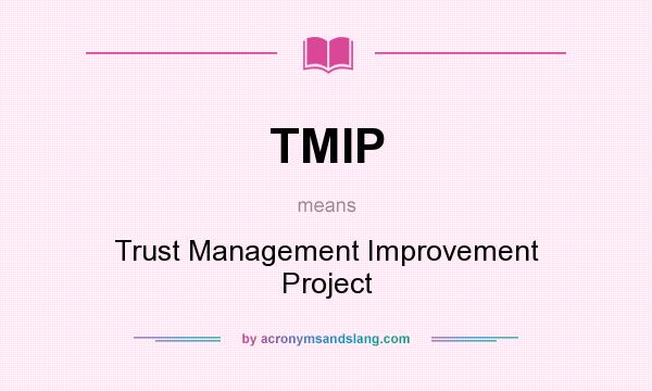 What does TMIP mean? It stands for Trust Management Improvement Project