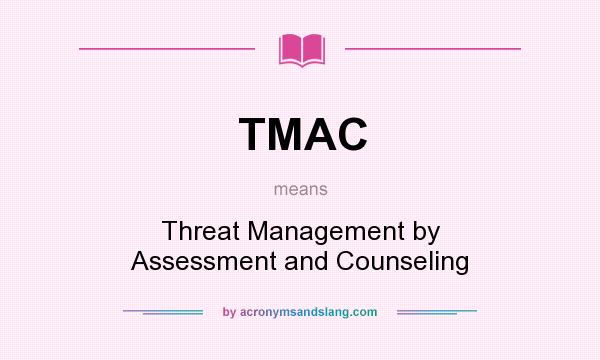 What does TMAC mean? It stands for Threat Management by Assessment and Counseling