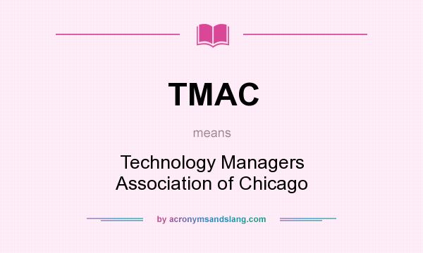 What does TMAC mean? It stands for Technology Managers Association of Chicago
