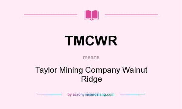 What does TMCWR mean? It stands for Taylor Mining Company Walnut Ridge