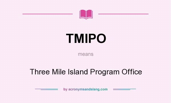 What does TMIPO mean? It stands for Three Mile Island Program Office