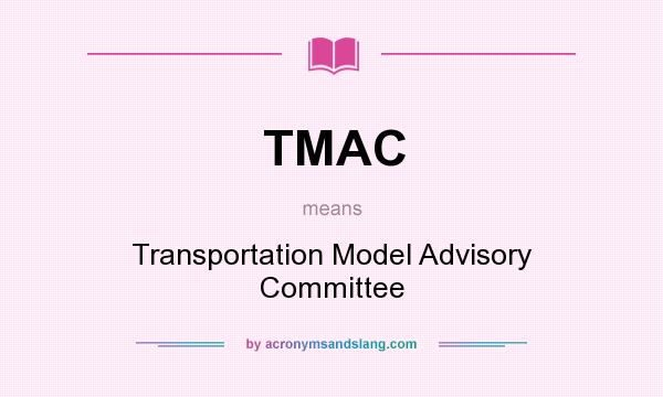 What does TMAC mean? It stands for Transportation Model Advisory Committee