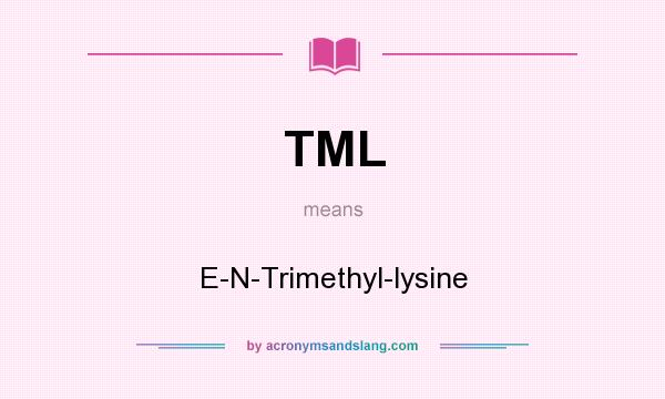 What does TML mean? It stands for E-N-Trimethyl-lysine
