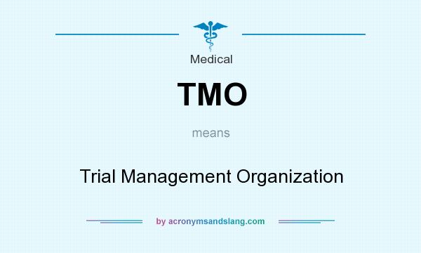 What does TMO mean? It stands for Trial Management Organization