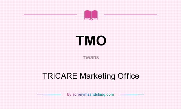 What does TMO mean? It stands for TRICARE Marketing Office