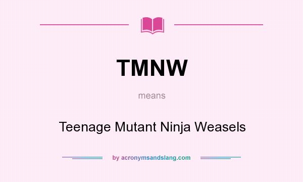 What does TMNW mean? It stands for Teenage Mutant Ninja Weasels